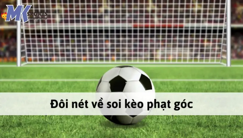 Bí quyết và kinh nghiệm soi kèo phạt góc chuẩn tại MKsports